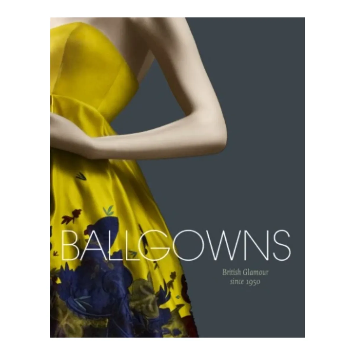 "Ballgowns: British Glamour Since 1950"